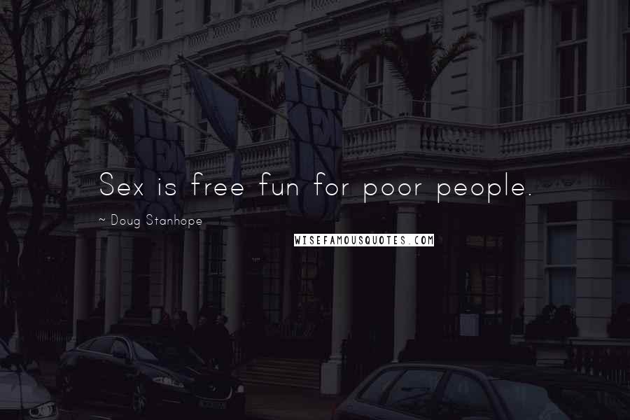 Doug Stanhope Quotes: Sex is free fun for poor people.