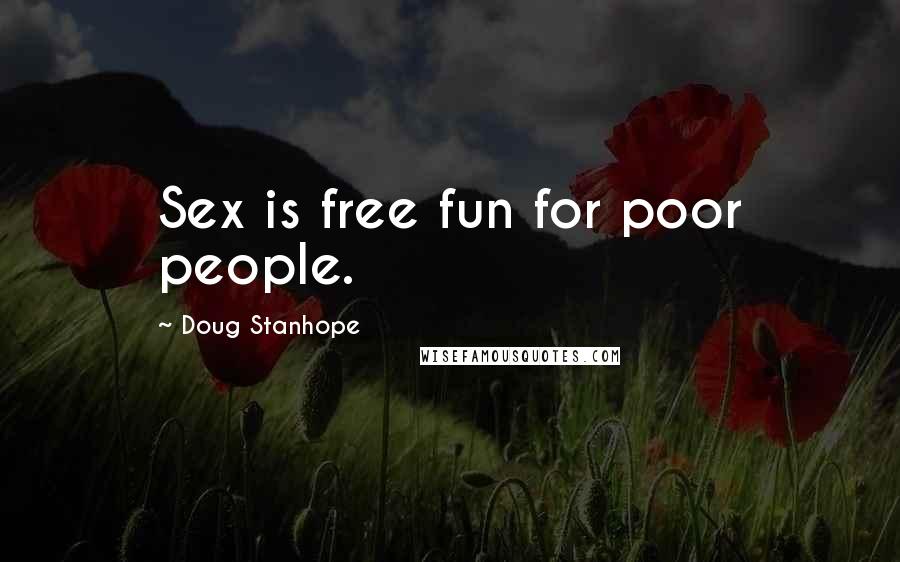 Doug Stanhope Quotes: Sex is free fun for poor people.