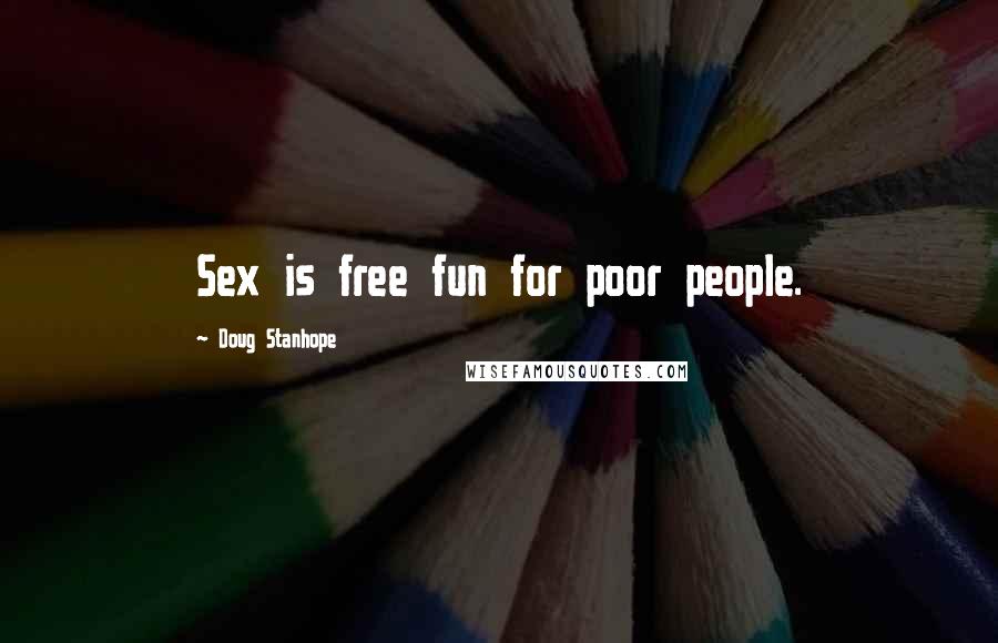 Doug Stanhope Quotes: Sex is free fun for poor people.