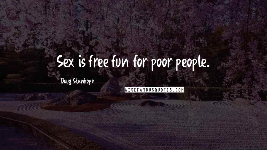 Doug Stanhope Quotes: Sex is free fun for poor people.