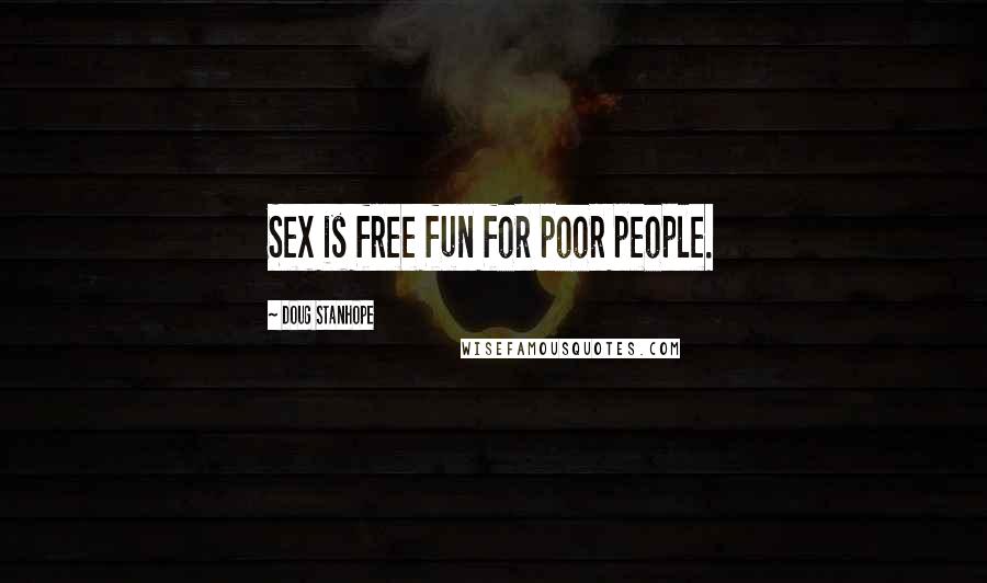 Doug Stanhope Quotes: Sex is free fun for poor people.