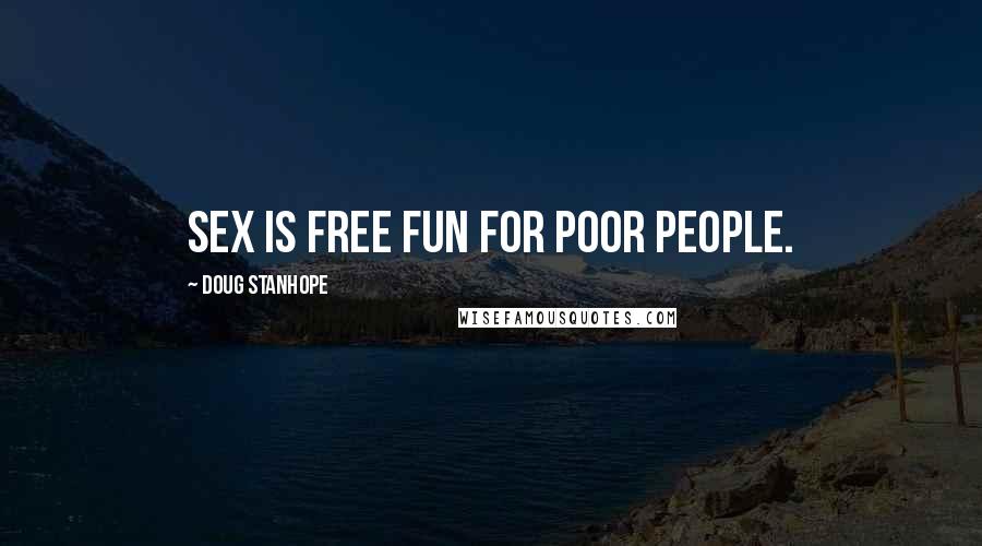 Doug Stanhope Quotes: Sex is free fun for poor people.