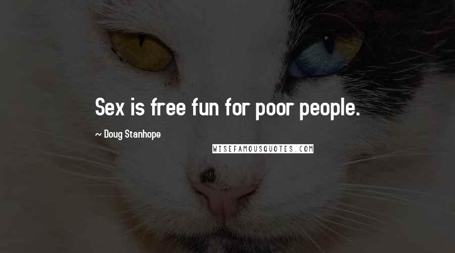 Doug Stanhope Quotes: Sex is free fun for poor people.