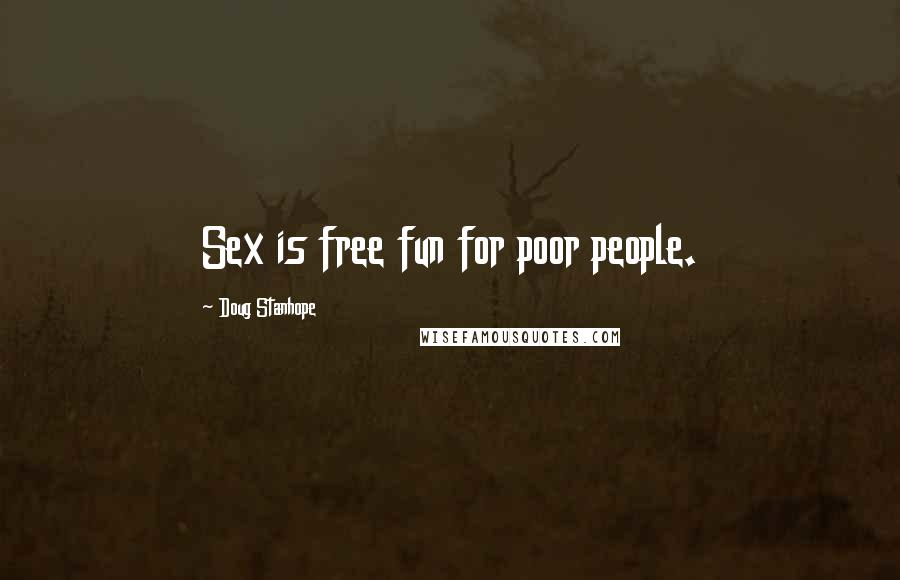 Doug Stanhope Quotes: Sex is free fun for poor people.