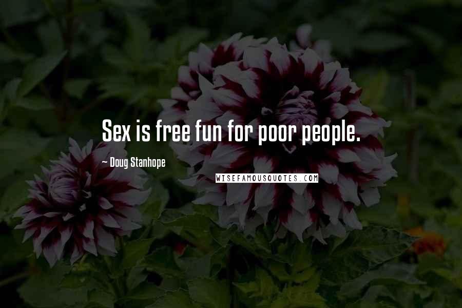 Doug Stanhope Quotes: Sex is free fun for poor people.