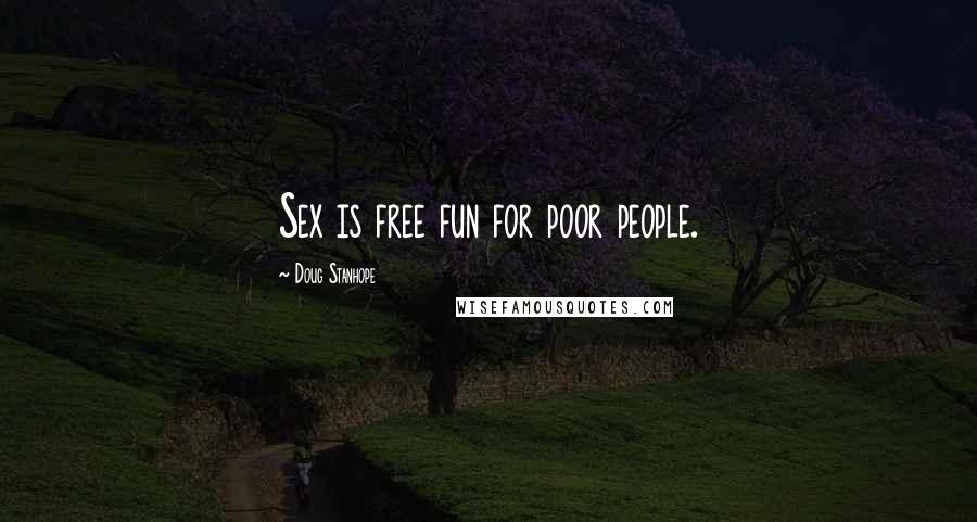 Doug Stanhope Quotes: Sex is free fun for poor people.