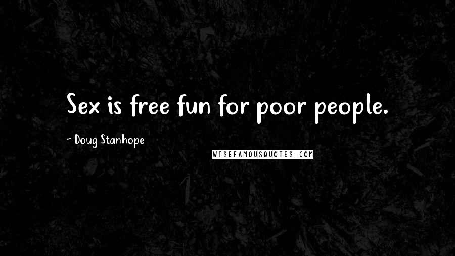 Doug Stanhope Quotes: Sex is free fun for poor people.