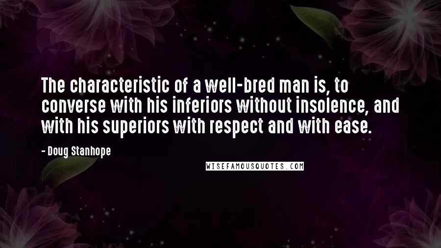 Doug Stanhope Quotes: The characteristic of a well-bred man is, to converse with his inferiors without insolence, and with his superiors with respect and with ease.