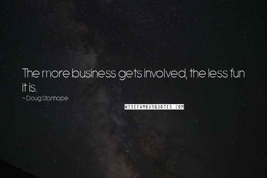 Doug Stanhope Quotes: The more business gets involved, the less fun it is.