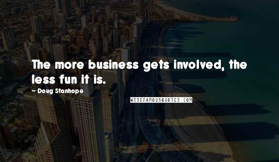 Doug Stanhope Quotes: The more business gets involved, the less fun it is.