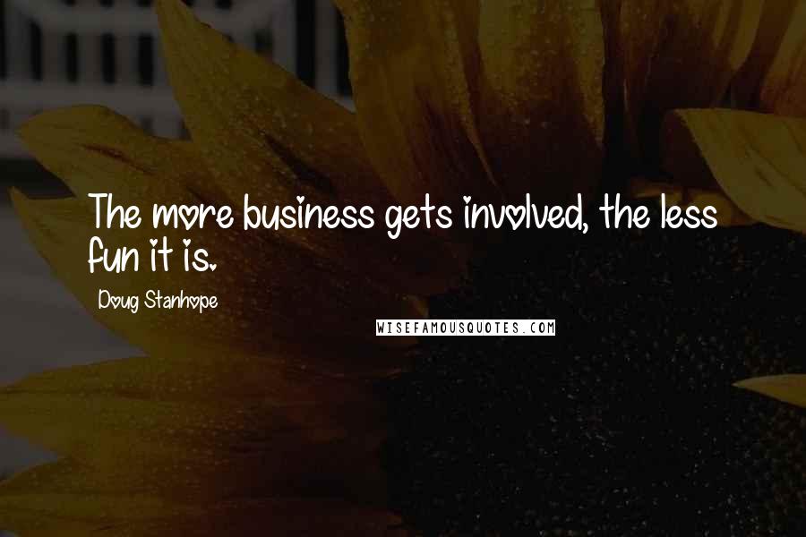 Doug Stanhope Quotes: The more business gets involved, the less fun it is.