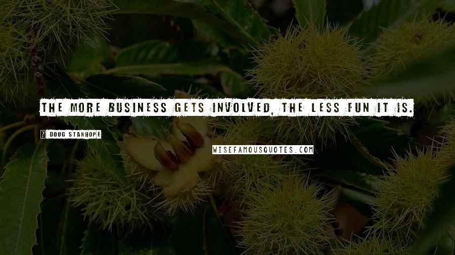 Doug Stanhope Quotes: The more business gets involved, the less fun it is.