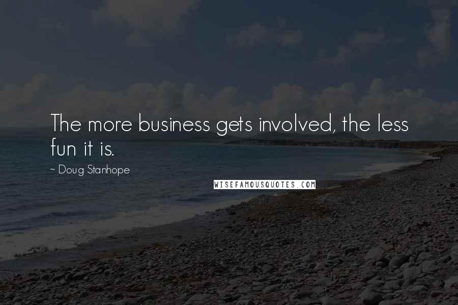 Doug Stanhope Quotes: The more business gets involved, the less fun it is.