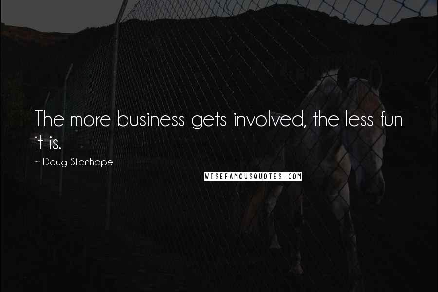 Doug Stanhope Quotes: The more business gets involved, the less fun it is.