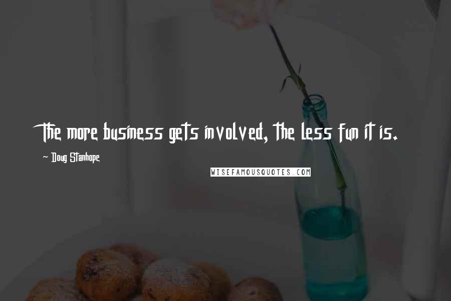 Doug Stanhope Quotes: The more business gets involved, the less fun it is.