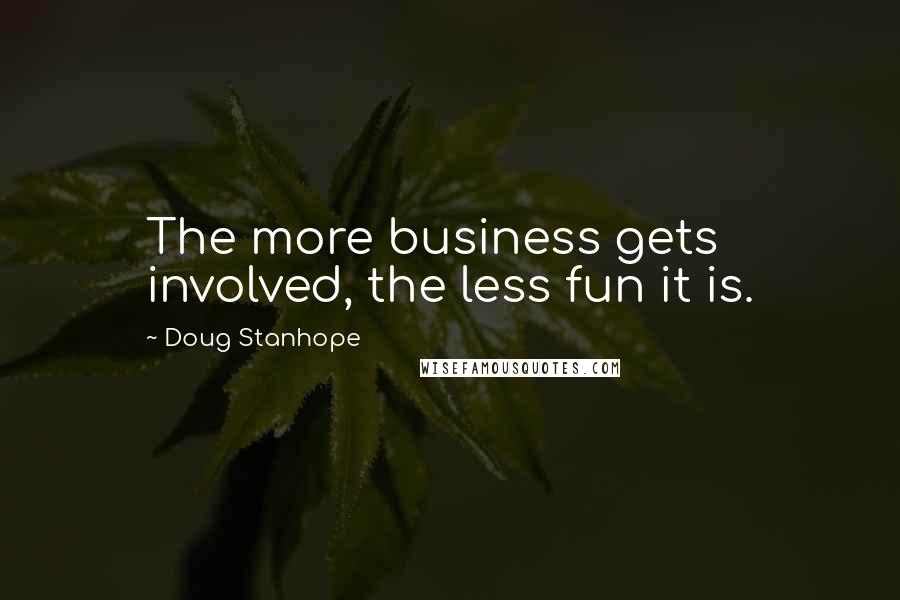 Doug Stanhope Quotes: The more business gets involved, the less fun it is.