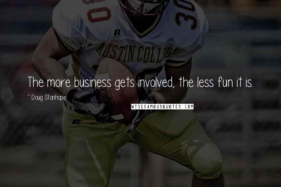 Doug Stanhope Quotes: The more business gets involved, the less fun it is.