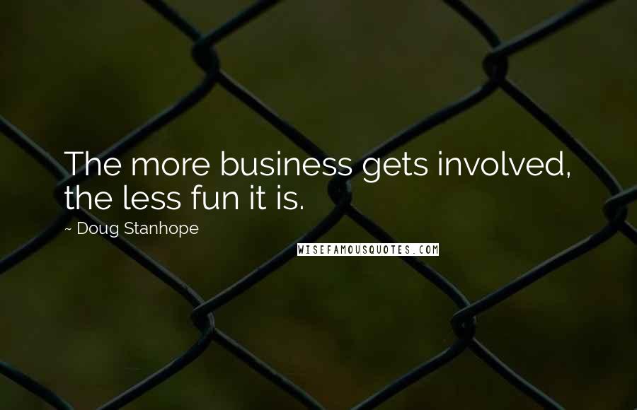 Doug Stanhope Quotes: The more business gets involved, the less fun it is.