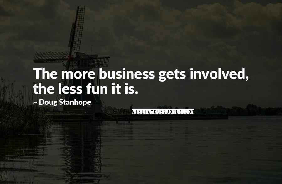 Doug Stanhope Quotes: The more business gets involved, the less fun it is.