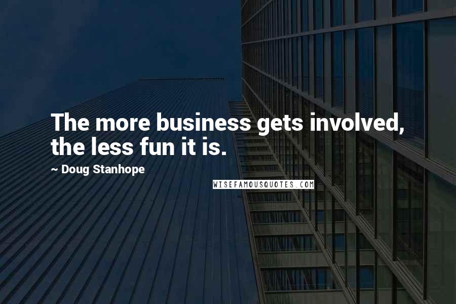 Doug Stanhope Quotes: The more business gets involved, the less fun it is.