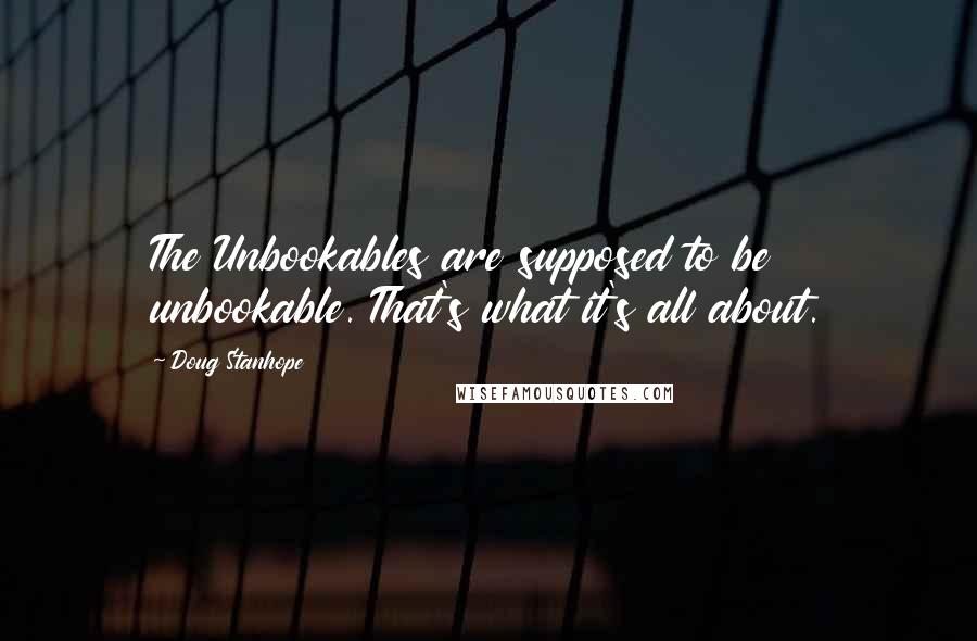 Doug Stanhope Quotes: The Unbookables are supposed to be unbookable. That's what it's all about.