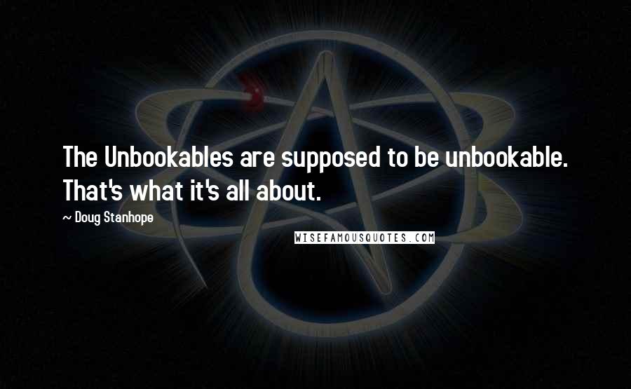 Doug Stanhope Quotes: The Unbookables are supposed to be unbookable. That's what it's all about.