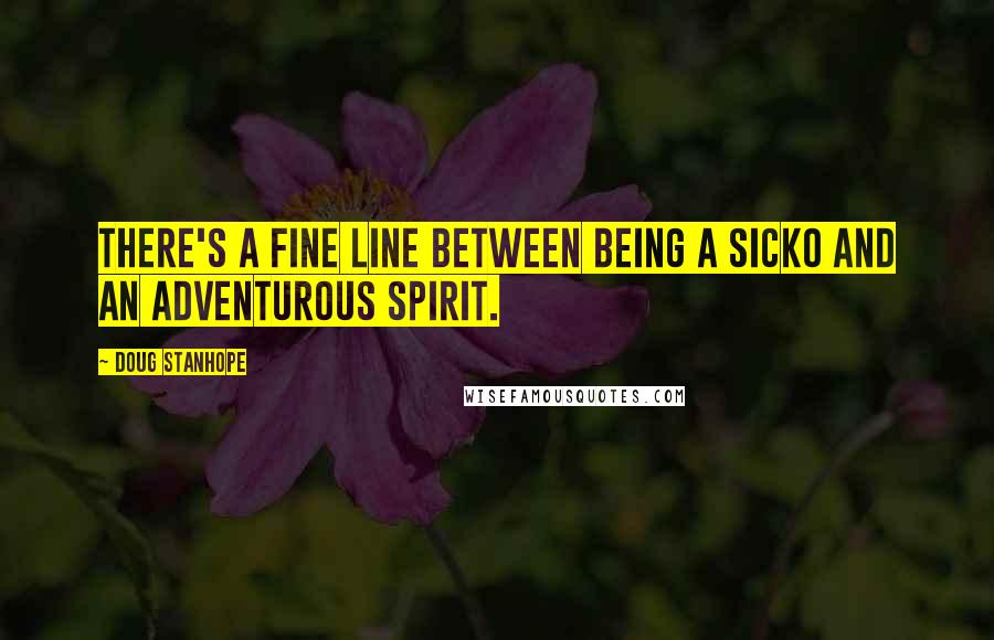 Doug Stanhope Quotes: There's a fine line between being a sicko and an adventurous spirit.