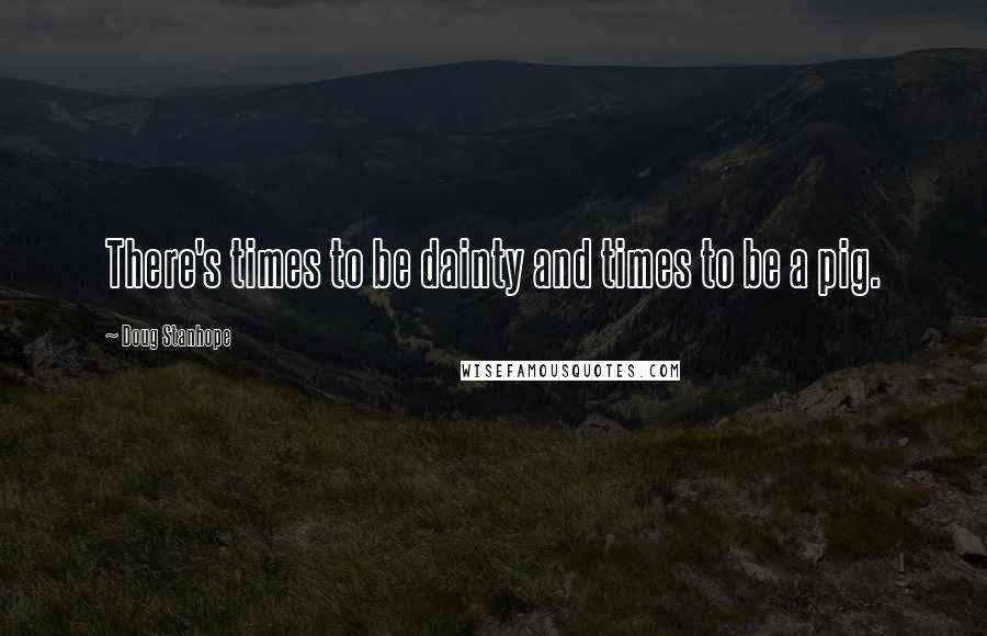 Doug Stanhope Quotes: There's times to be dainty and times to be a pig.