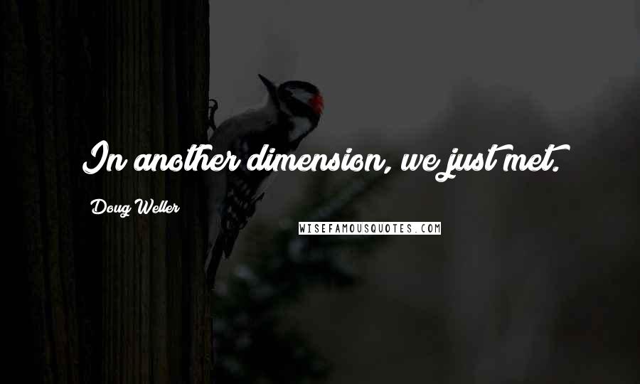 Doug Weller Quotes: In another dimension, we just met.