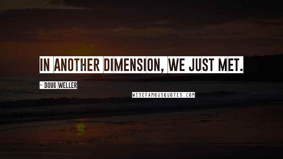 Doug Weller Quotes: In another dimension, we just met.