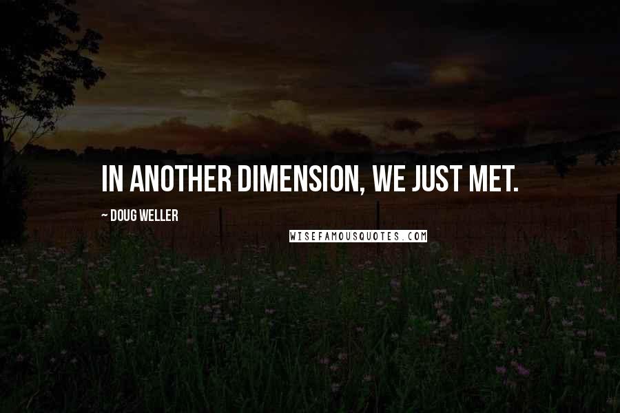 Doug Weller Quotes: In another dimension, we just met.