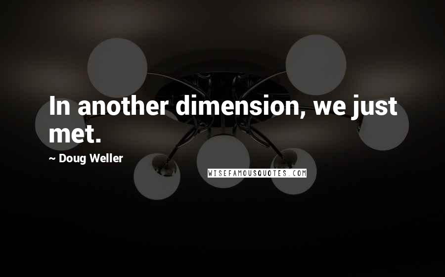 Doug Weller Quotes: In another dimension, we just met.