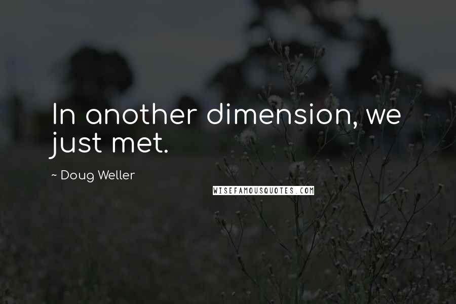 Doug Weller Quotes: In another dimension, we just met.