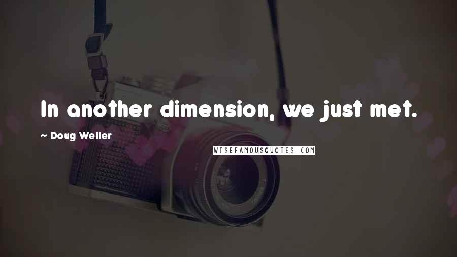 Doug Weller Quotes: In another dimension, we just met.