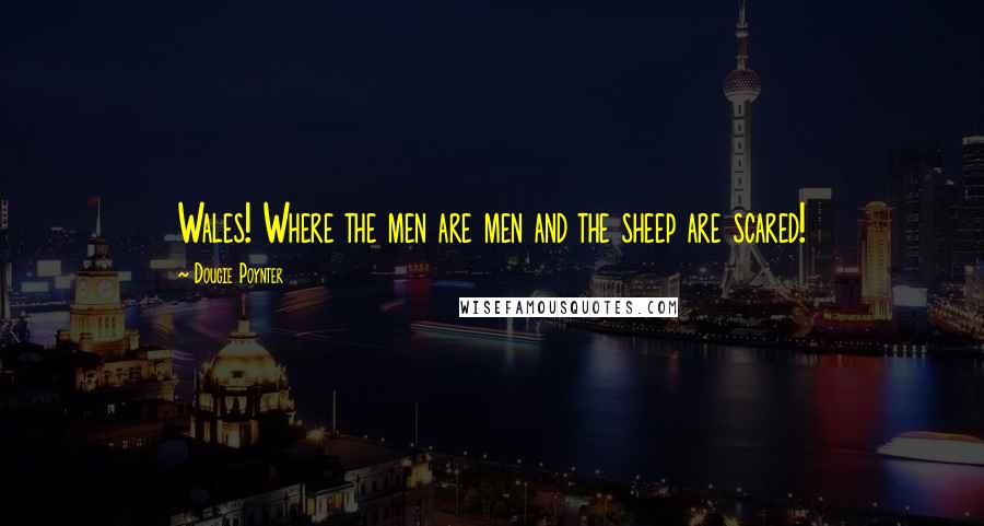 Dougie Poynter Quotes: Wales! Where the men are men and the sheep are scared!