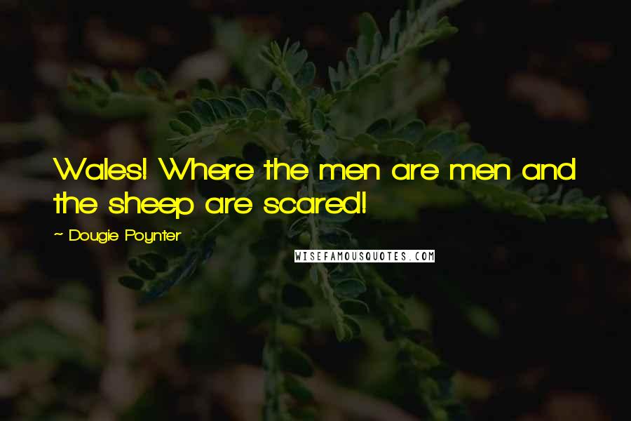 Dougie Poynter Quotes: Wales! Where the men are men and the sheep are scared!