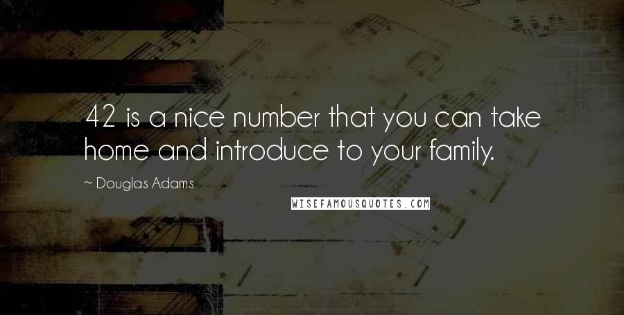 Douglas Adams Quotes: 42 is a nice number that you can take home and introduce to your family.