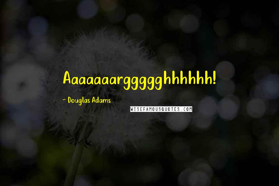 Douglas Adams Quotes: Aaaaaaarggggghhhhhh!