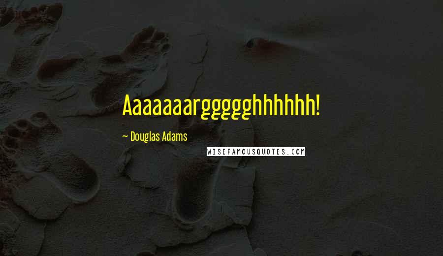 Douglas Adams Quotes: Aaaaaaarggggghhhhhh!