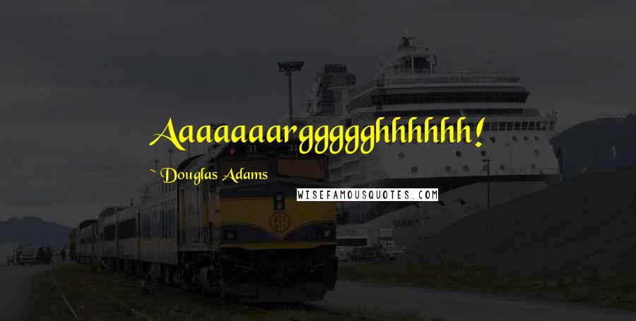 Douglas Adams Quotes: Aaaaaaarggggghhhhhh!