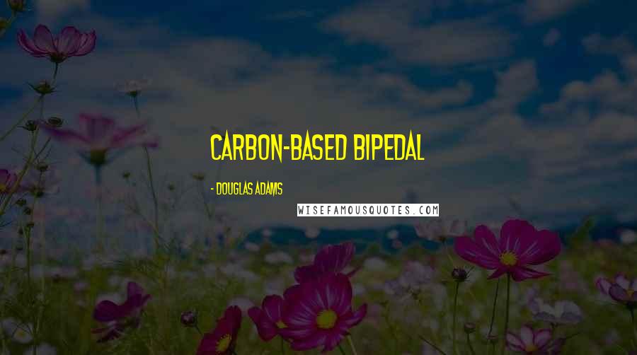 Douglas Adams Quotes: carbon-based bipedal