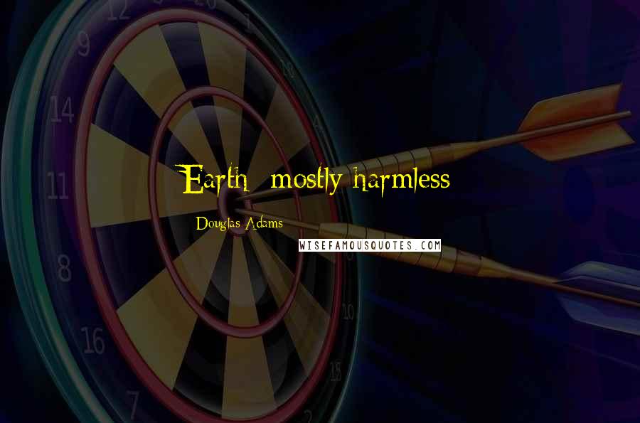 Douglas Adams Quotes: Earth: mostly harmless