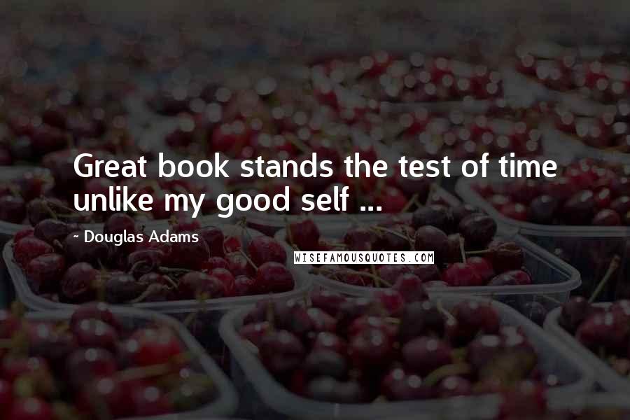 Douglas Adams Quotes: Great book stands the test of time unlike my good self ...