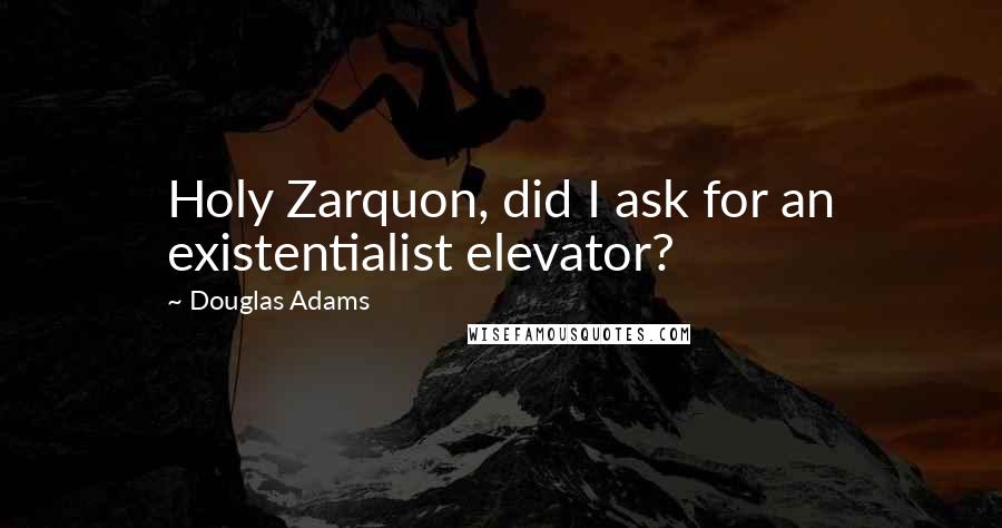 Douglas Adams Quotes: Holy Zarquon, did I ask for an existentialist elevator?