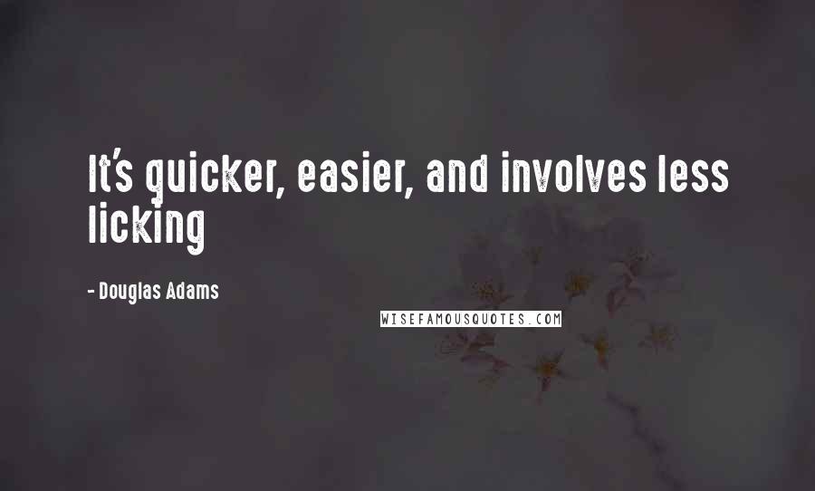 Douglas Adams Quotes: It's quicker, easier, and involves less licking