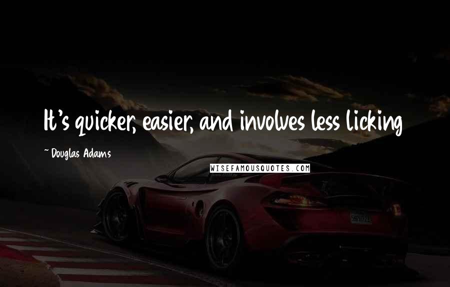 Douglas Adams Quotes: It's quicker, easier, and involves less licking