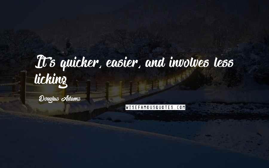 Douglas Adams Quotes: It's quicker, easier, and involves less licking