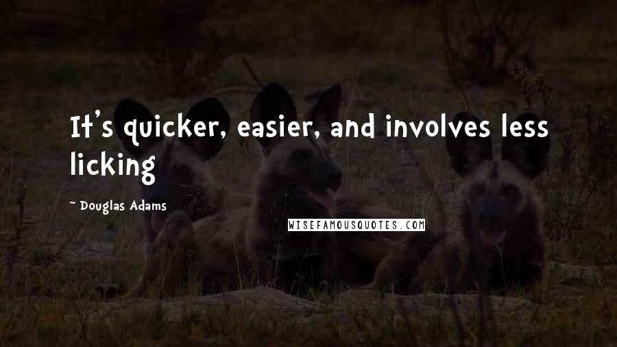 Douglas Adams Quotes: It's quicker, easier, and involves less licking