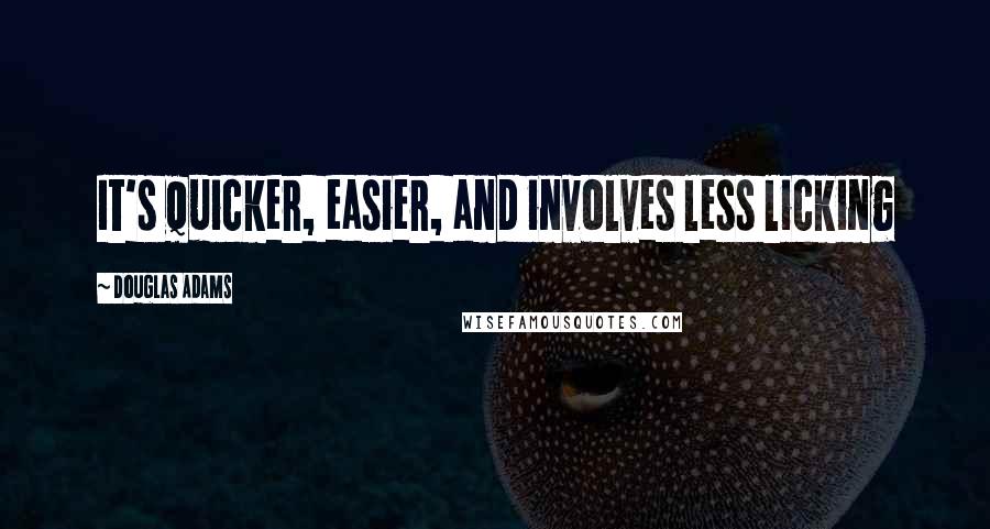 Douglas Adams Quotes: It's quicker, easier, and involves less licking