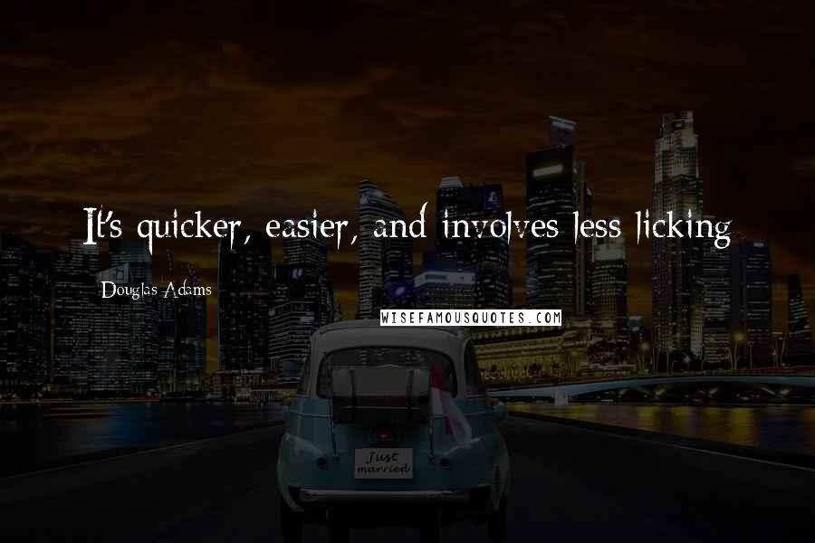 Douglas Adams Quotes: It's quicker, easier, and involves less licking